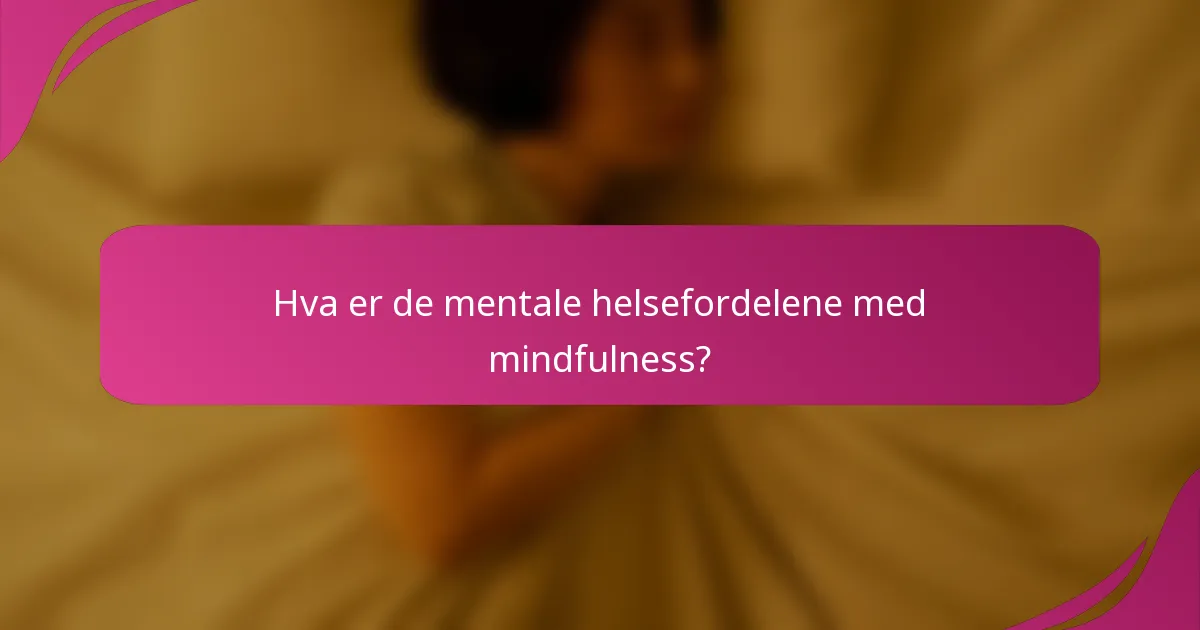 Hva er de mentale helsefordelene med mindfulness?