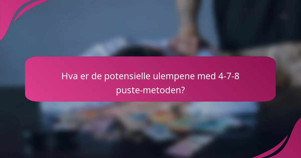 Hva er de potensielle ulempene med 4-7-8 puste-metoden?