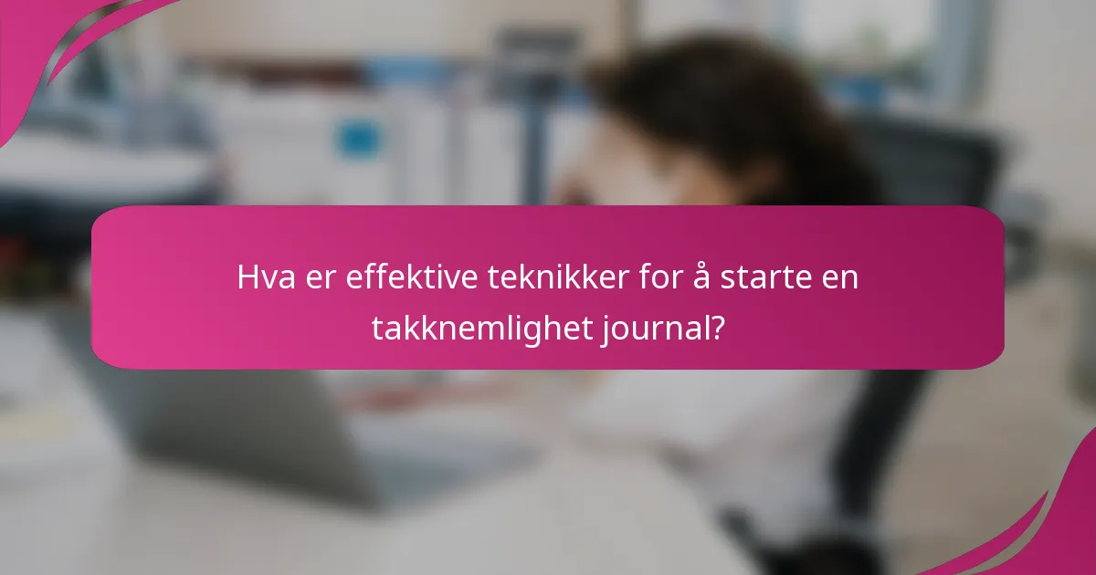 Hva er effektive teknikker for å starte en takknemlighet journal?