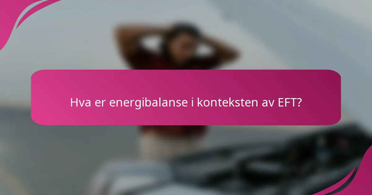 Hva er energibalanse i konteksten av EFT?