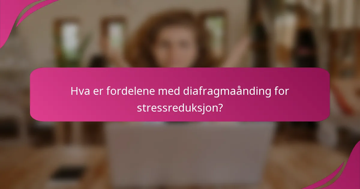 Hva er fordelene med diafragmaånding for stressreduksjon?