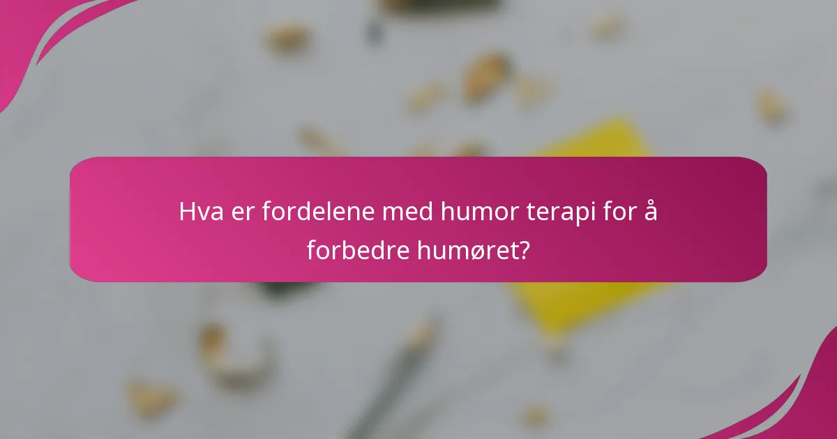 Hva er fordelene med humor terapi for å forbedre humøret?