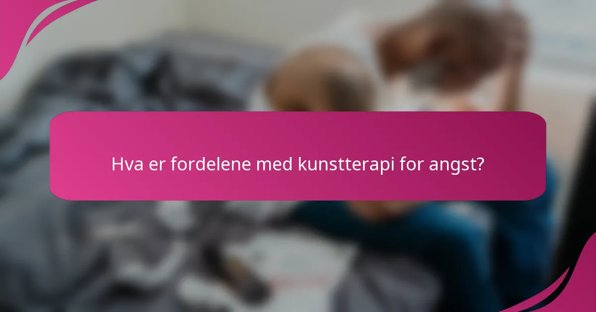 Hva er fordelene med kunstterapi for angst?