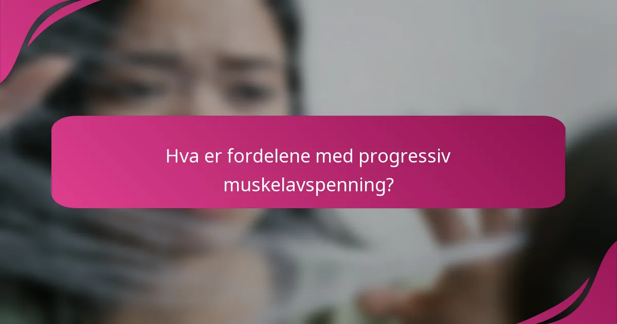 Hva er fordelene med progressiv muskelavspenning?