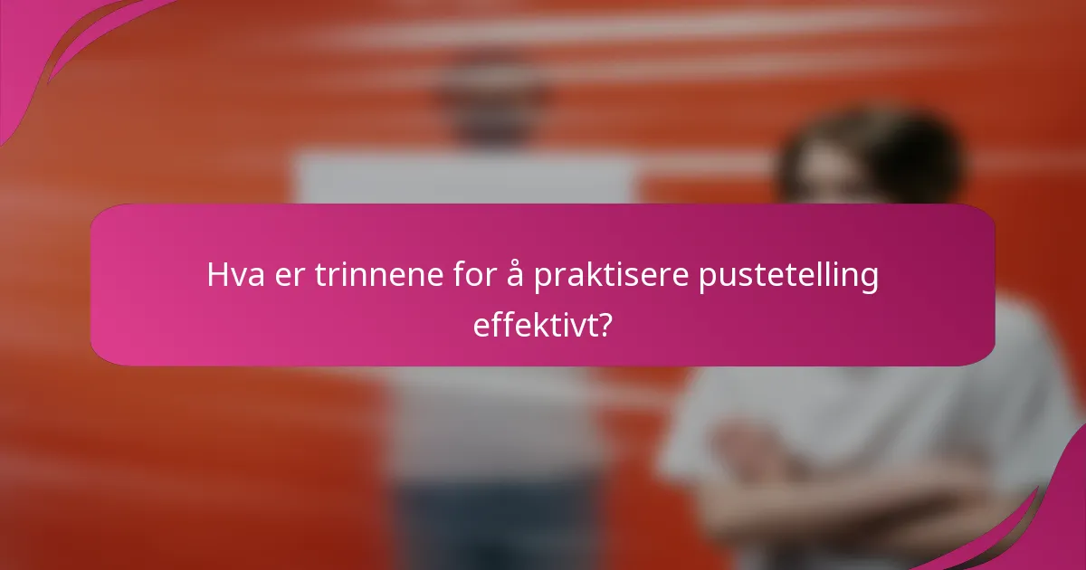 Hva er trinnene for å praktisere pustetelling effektivt?