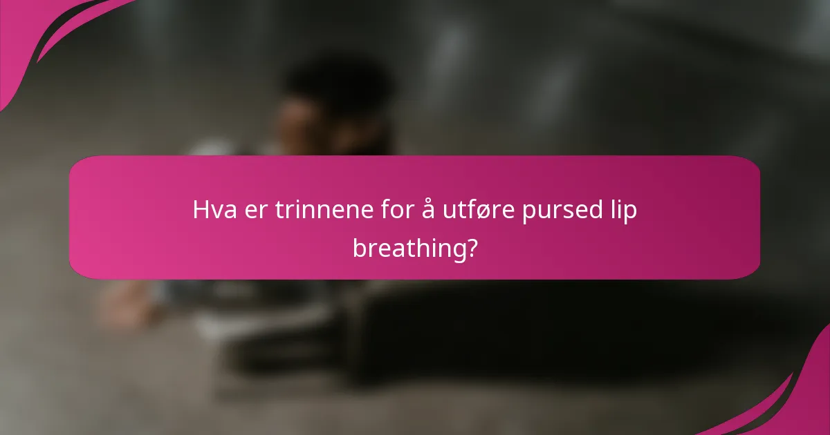 Hva er trinnene for å utføre pursed lip breathing?