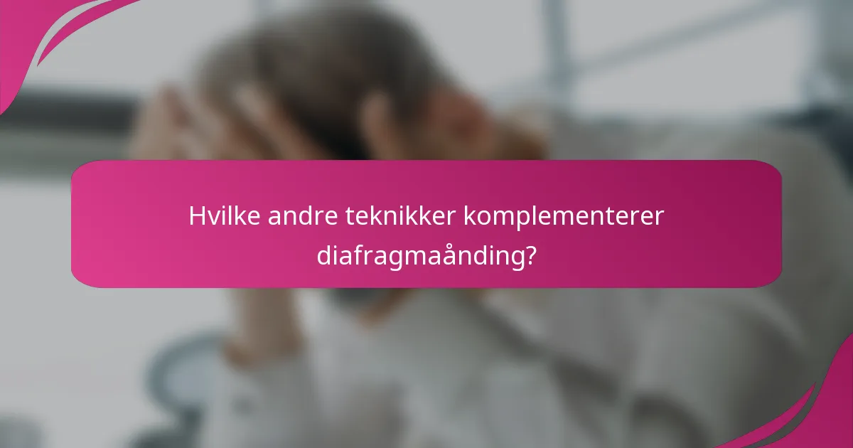 Hvilke andre teknikker komplementerer diafragmaånding?