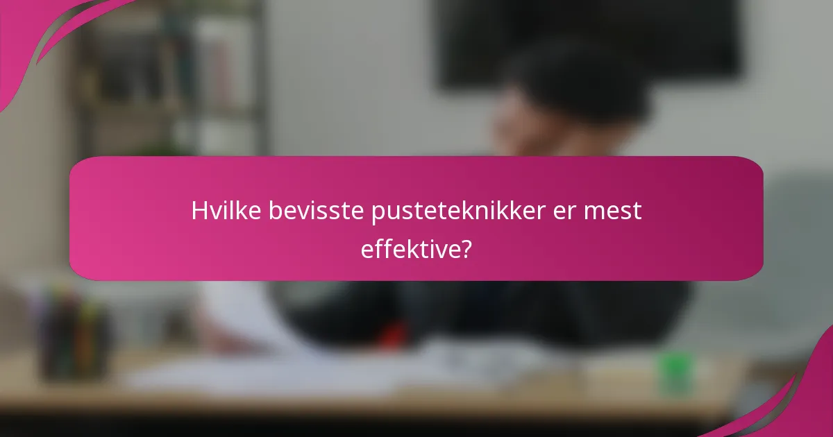 Hvilke bevisste pusteteknikker er mest effektive?