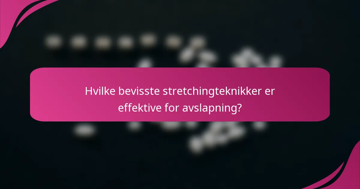Hvilke bevisste stretchingteknikker er effektive for avslapning?