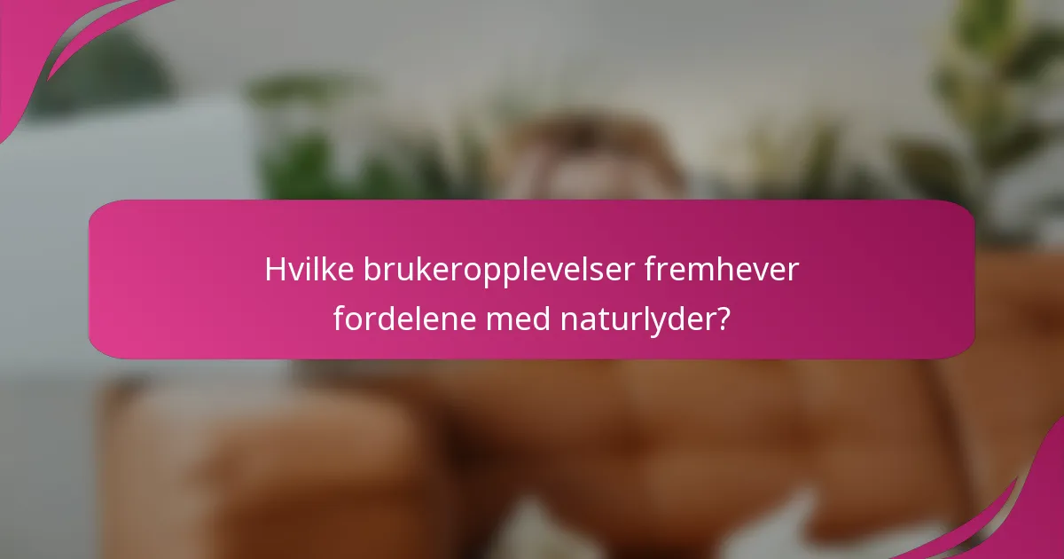 Hvilke brukeropplevelser fremhever fordelene med naturlyder?