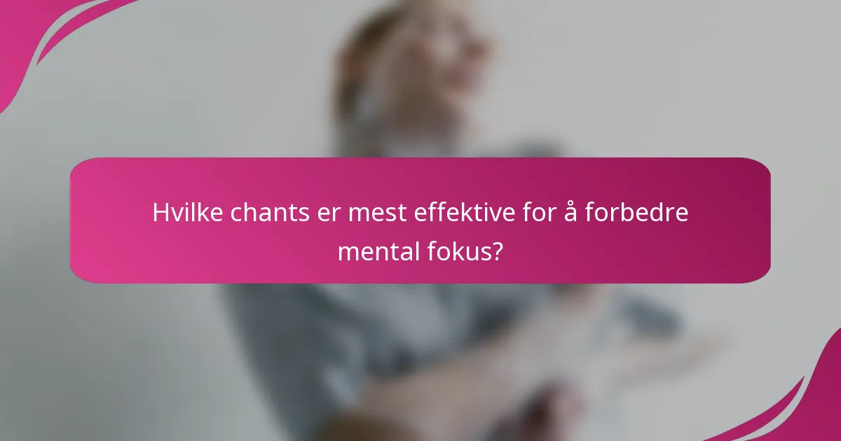 Hvilke chants er mest effektive for å forbedre mental fokus?