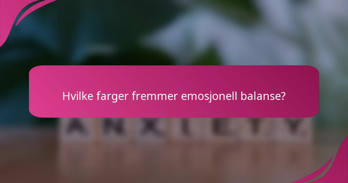 Hvilke farger fremmer emosjonell balanse?