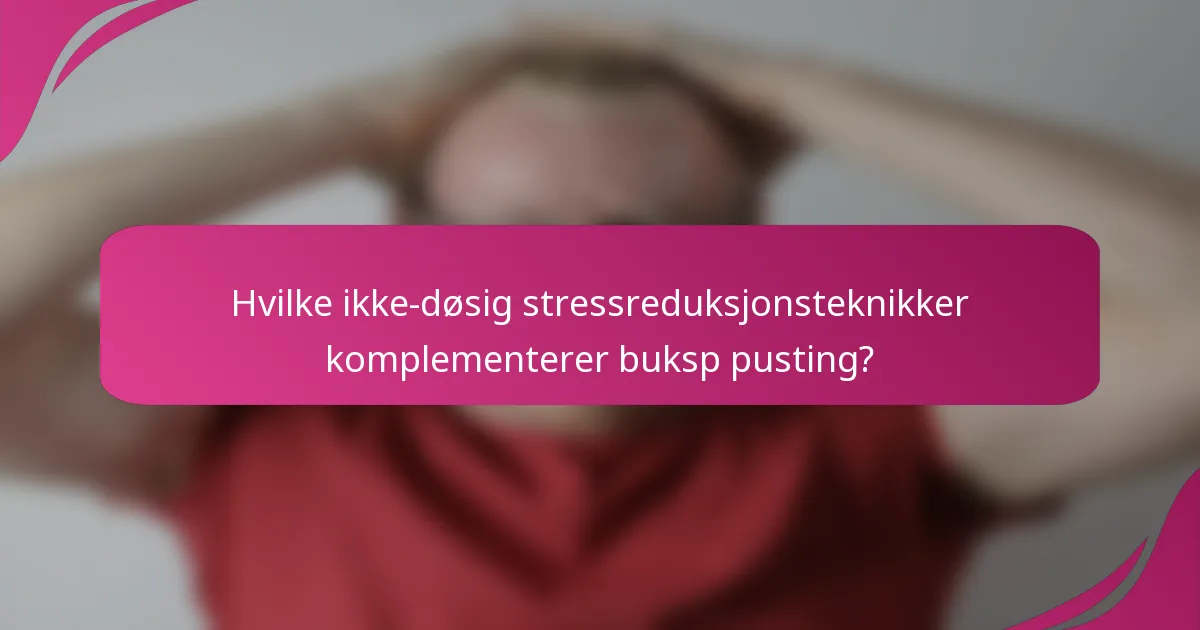 Hvilke ikke-døsig stressreduksjonsteknikker komplementerer buksp pusting?