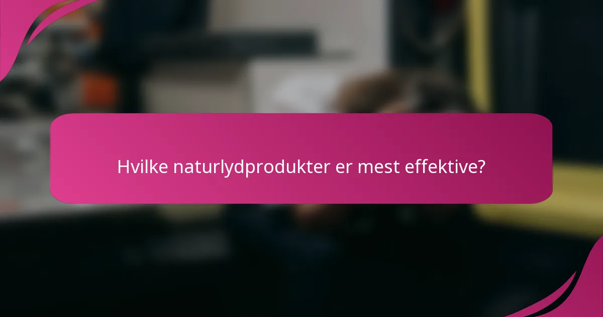 Hvilke naturlydprodukter er mest effektive?