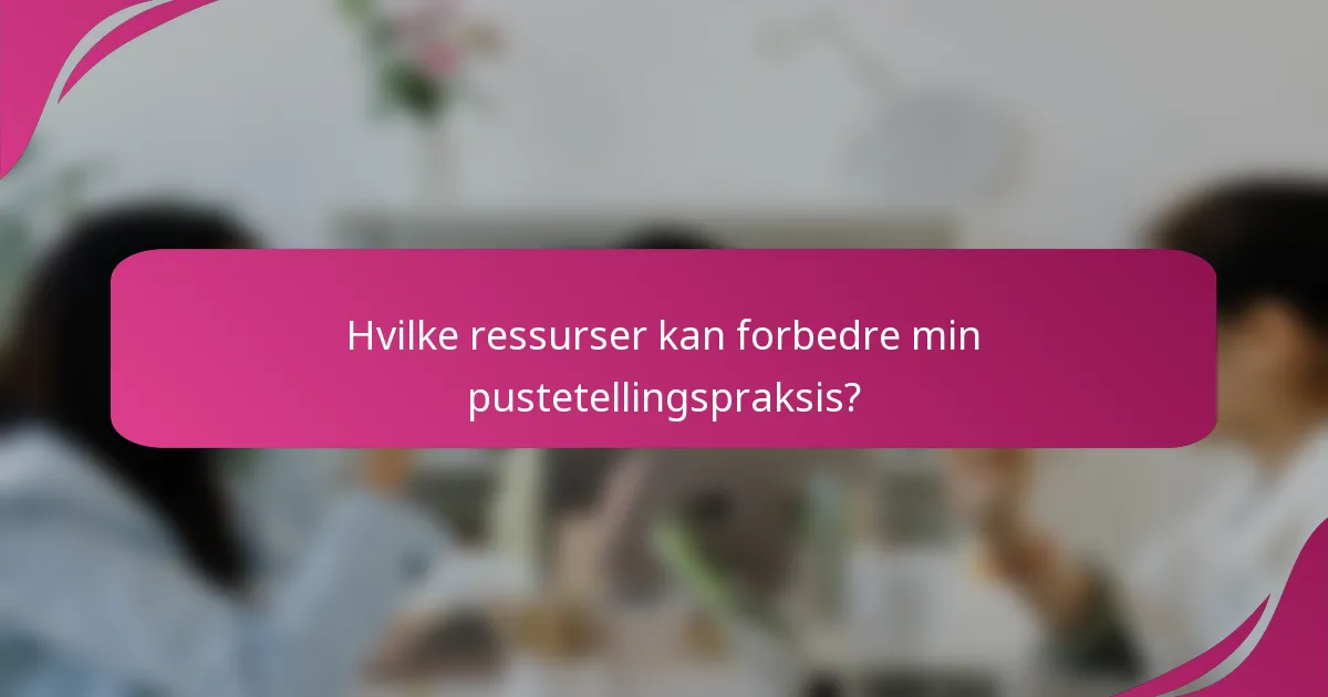 Hvilke ressurser kan forbedre min pustetellingspraksis?