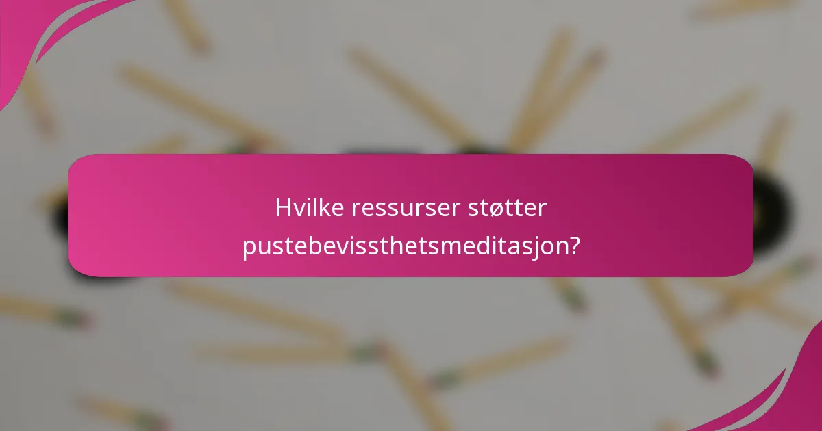 Hvilke ressurser støtter pustebevissthetsmeditasjon?