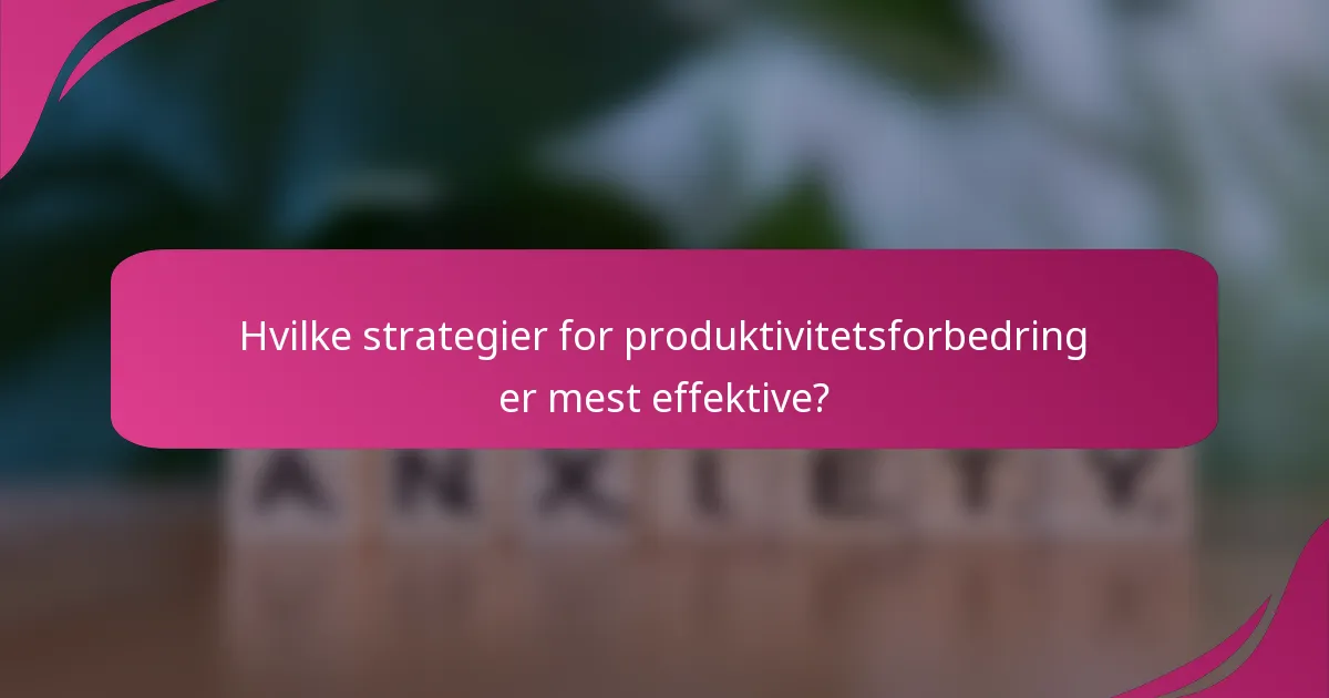 Hvilke strategier for produktivitetsforbedring er mest effektive?