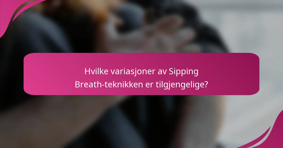 Hvilke variasjoner av Sipping Breath-teknikken er tilgjengelige?