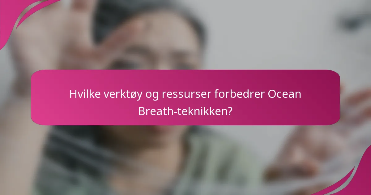 Hvilke verktøy og ressurser forbedrer Ocean Breath-teknikken?
