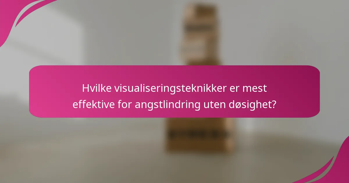 Hvilke visualiseringsteknikker er mest effektive for angstlindring uten døsighet?