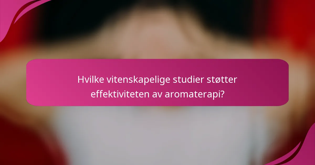 Hvilke vitenskapelige studier støtter effektiviteten av aromaterapi?