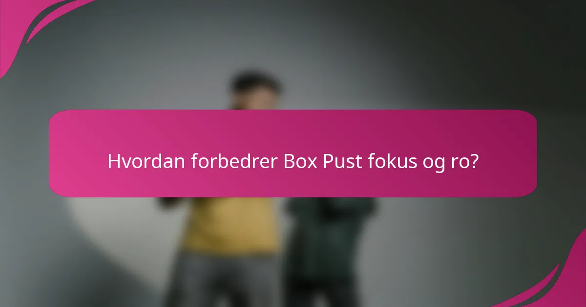 Hvordan forbedrer Box Pust fokus og ro?