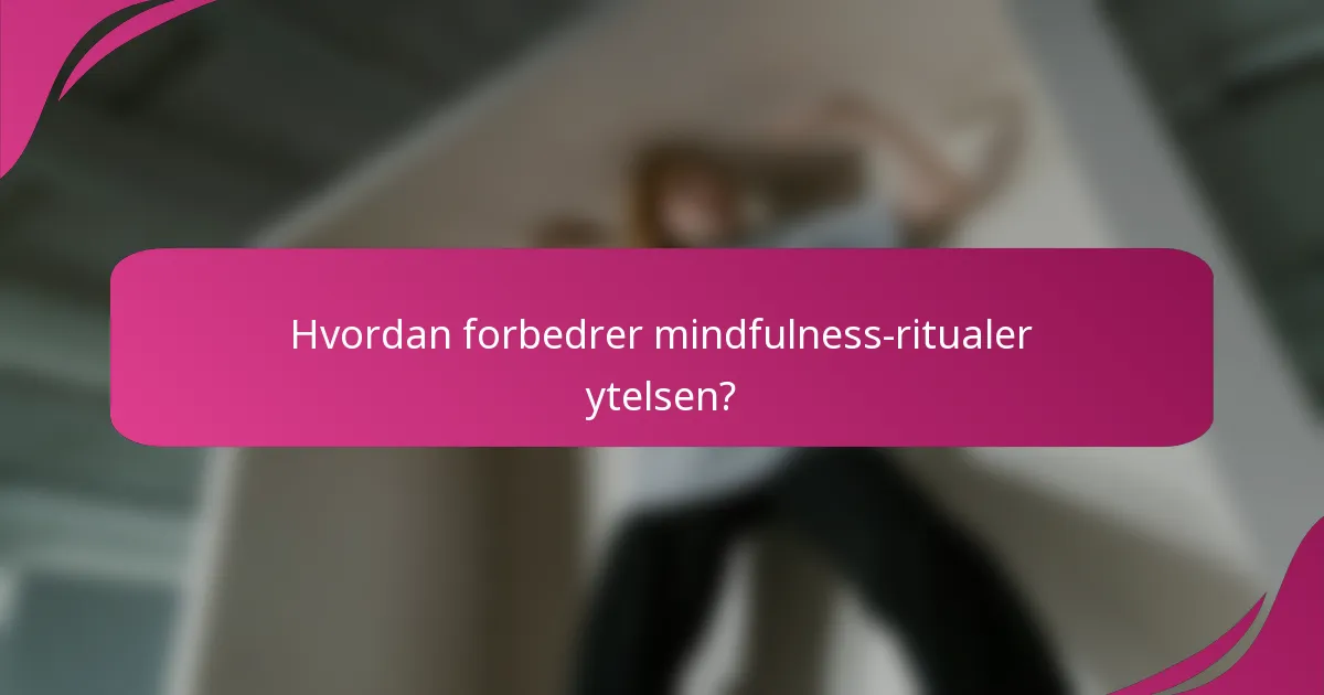 Hvordan forbedrer mindfulness-ritualer ytelsen?