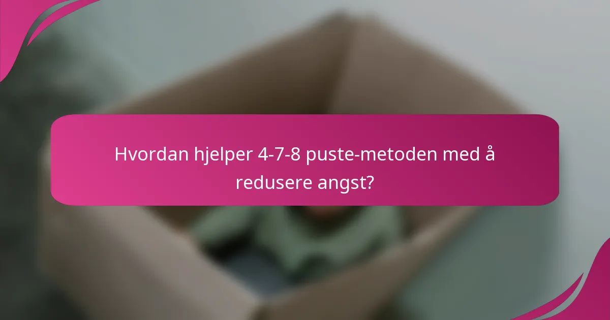 Hvordan hjelper 4-7-8 puste-metoden med å redusere angst?