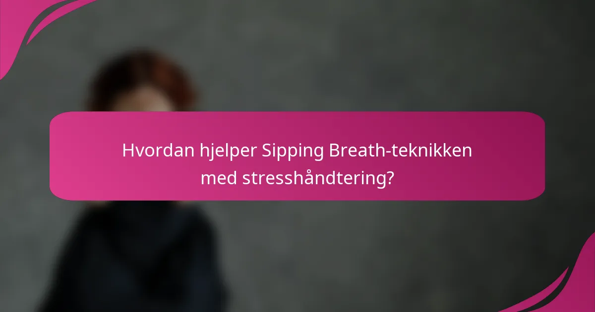 Hvordan hjelper Sipping Breath-teknikken med stresshåndtering?