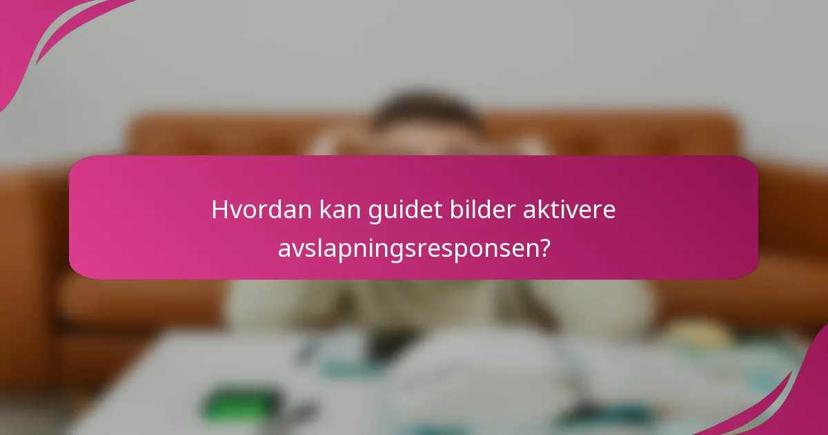 Hvordan kan guidet bilder aktivere avslapningsresponsen?