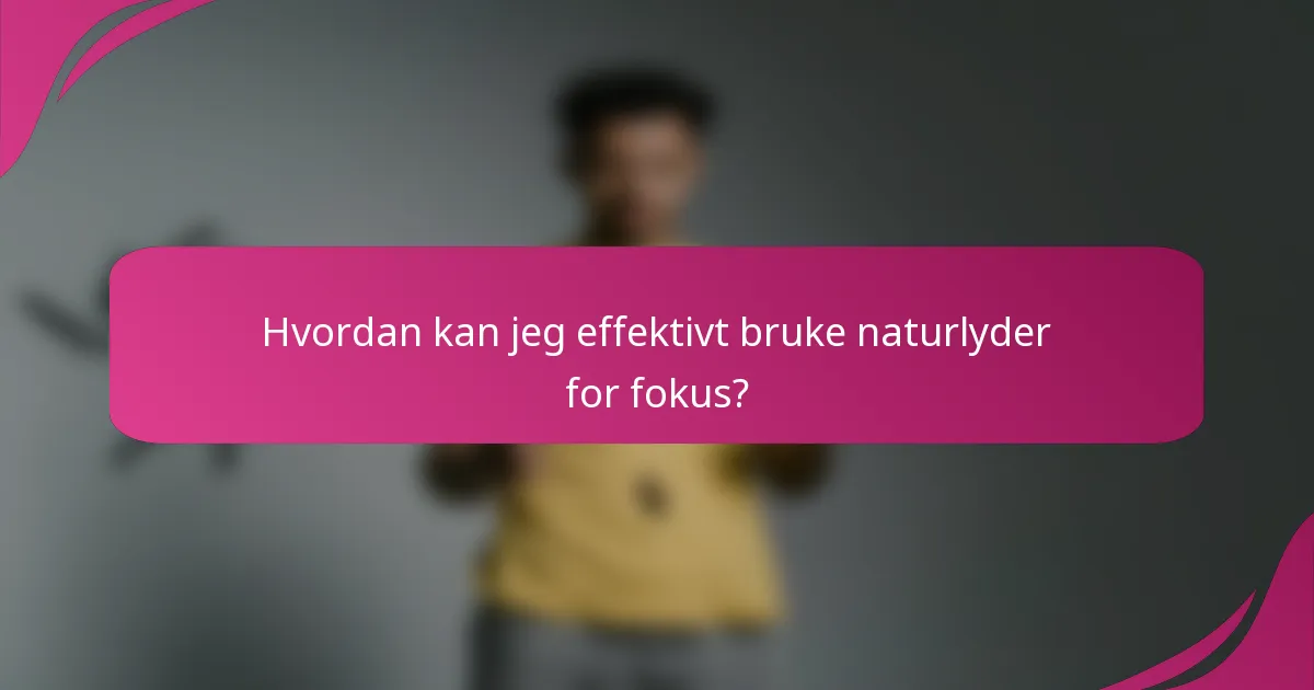 Hvordan kan jeg effektivt bruke naturlyder for fokus?