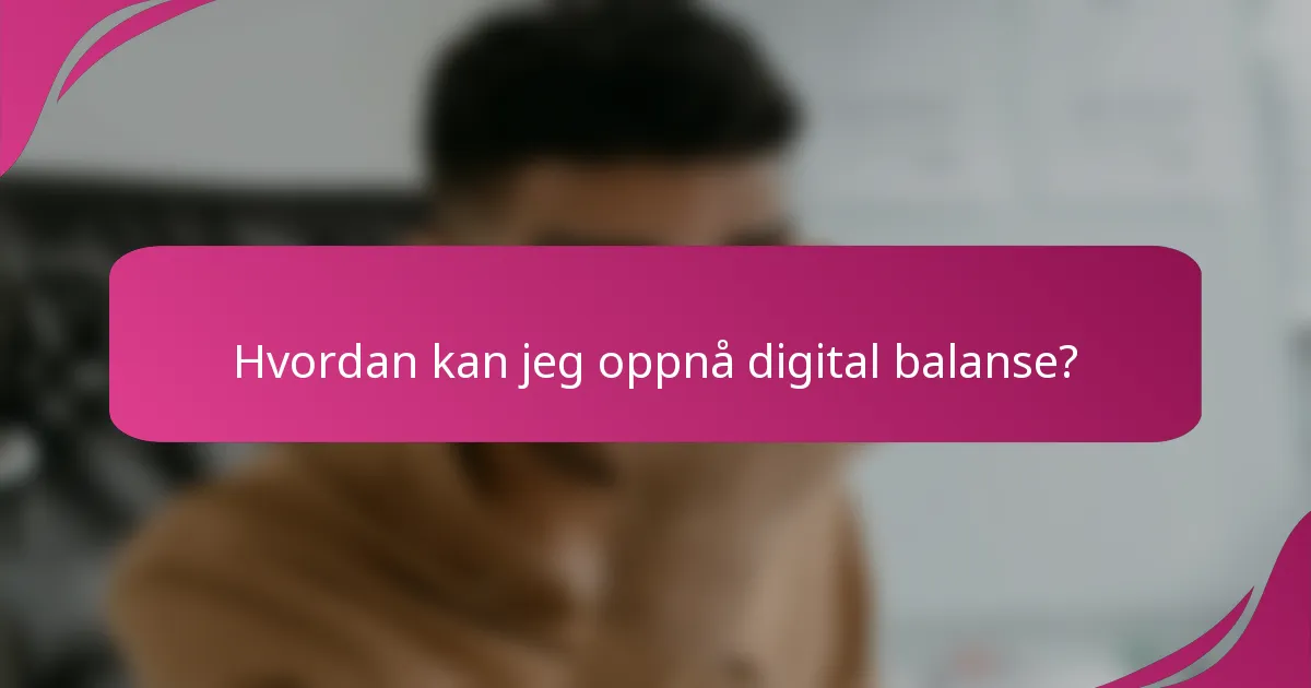 Hvordan kan jeg oppnå digital balanse?