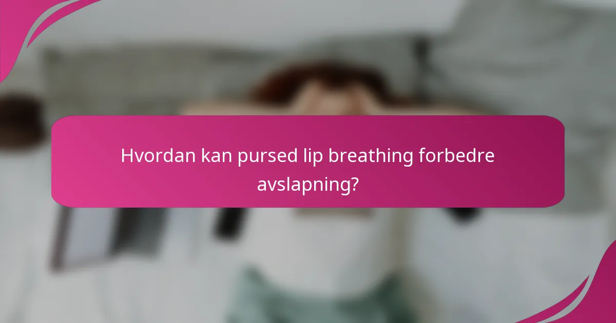 Hvordan kan pursed lip breathing forbedre avslapning?