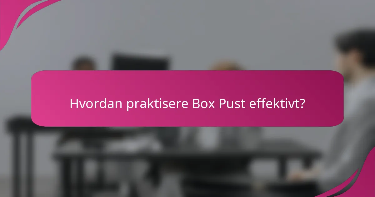 Hvordan praktisere Box Pust effektivt?