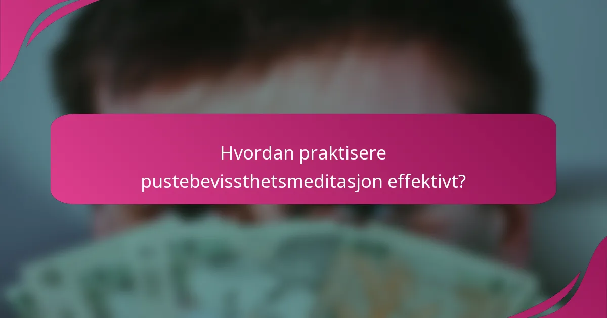 Hvordan praktisere pustebevissthetsmeditasjon effektivt?