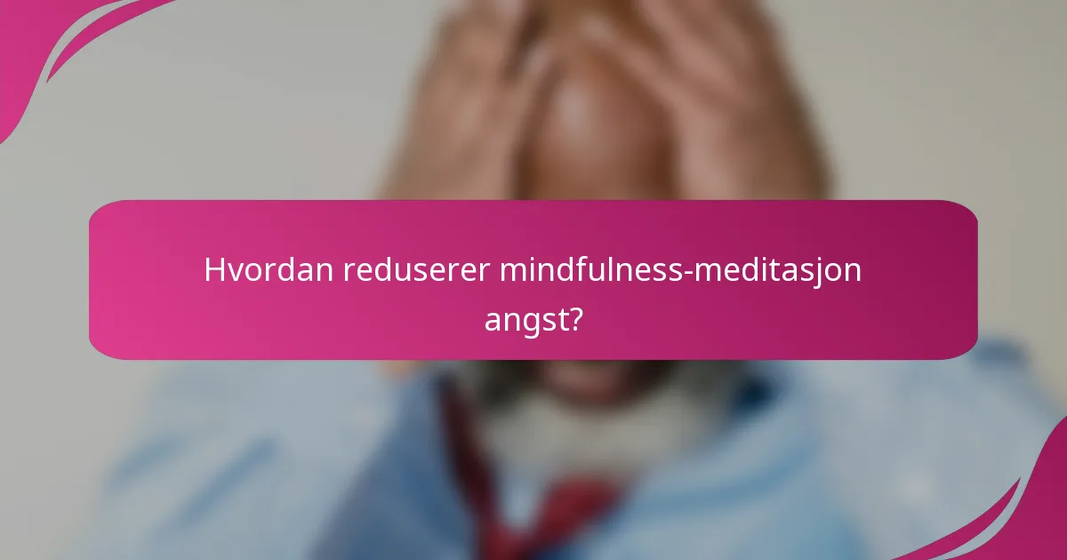 Hvordan reduserer mindfulness-meditasjon angst?