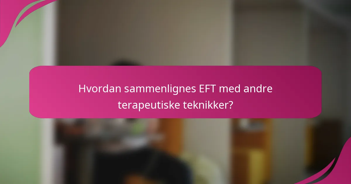 Hvordan sammenlignes EFT med andre terapeutiske teknikker?