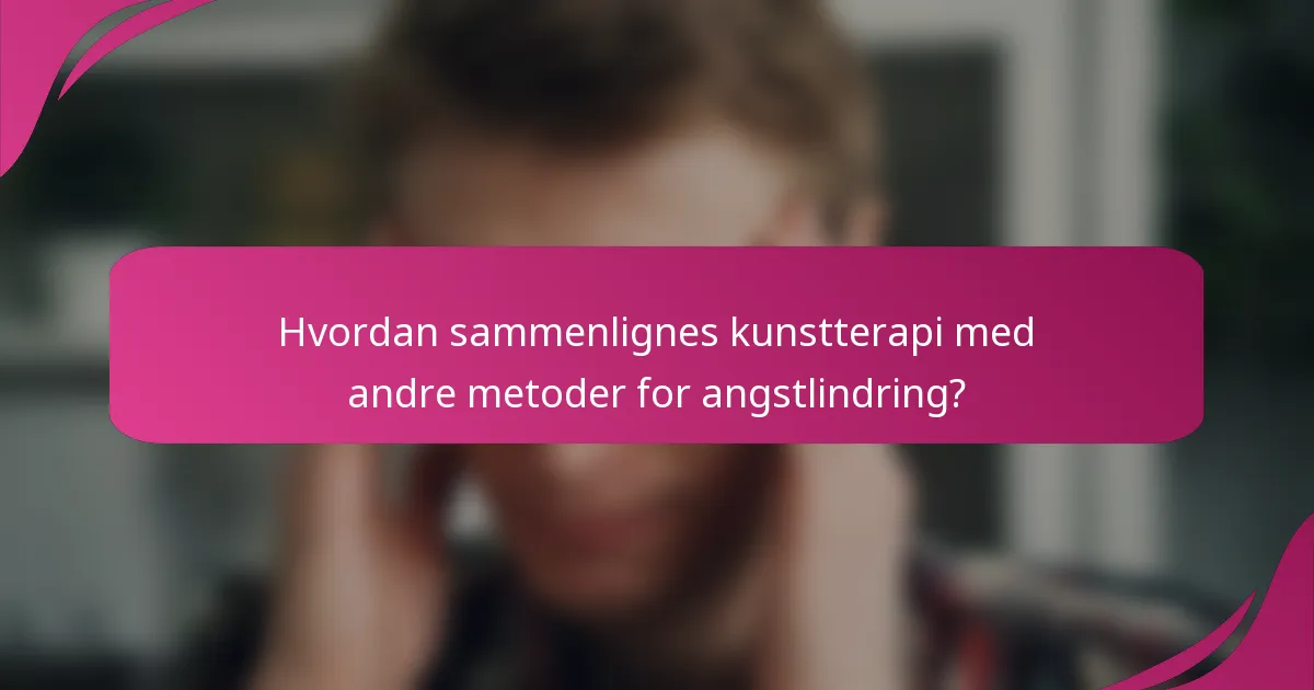 Hvordan sammenlignes kunstterapi med andre metoder for angstlindring?