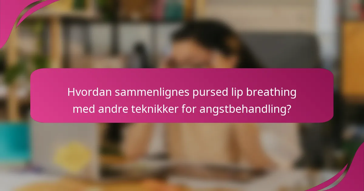 Hvordan sammenlignes pursed lip breathing med andre teknikker for angstbehandling?