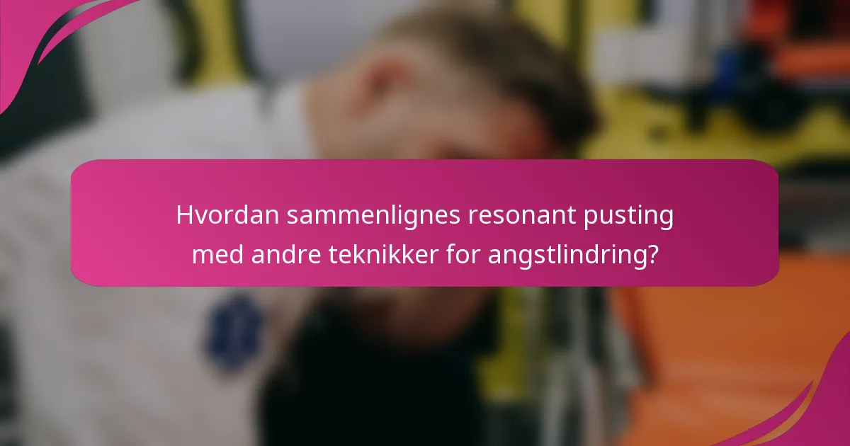 Hvordan sammenlignes resonant pusting med andre teknikker for angstlindring?