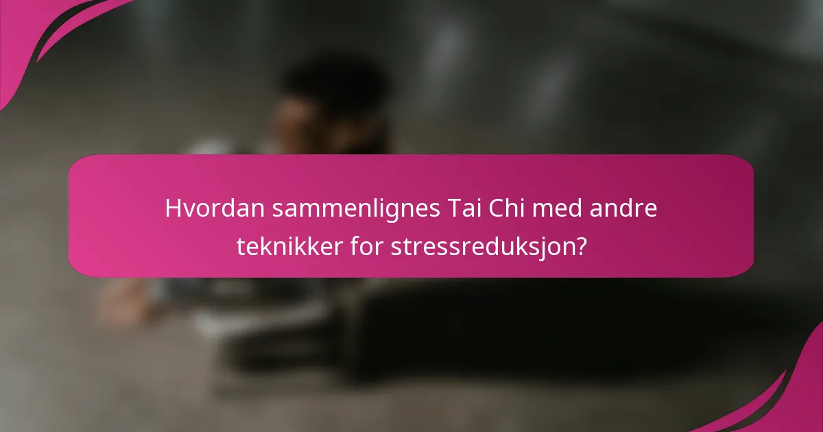 Hvordan sammenlignes Tai Chi med andre teknikker for stressreduksjon?