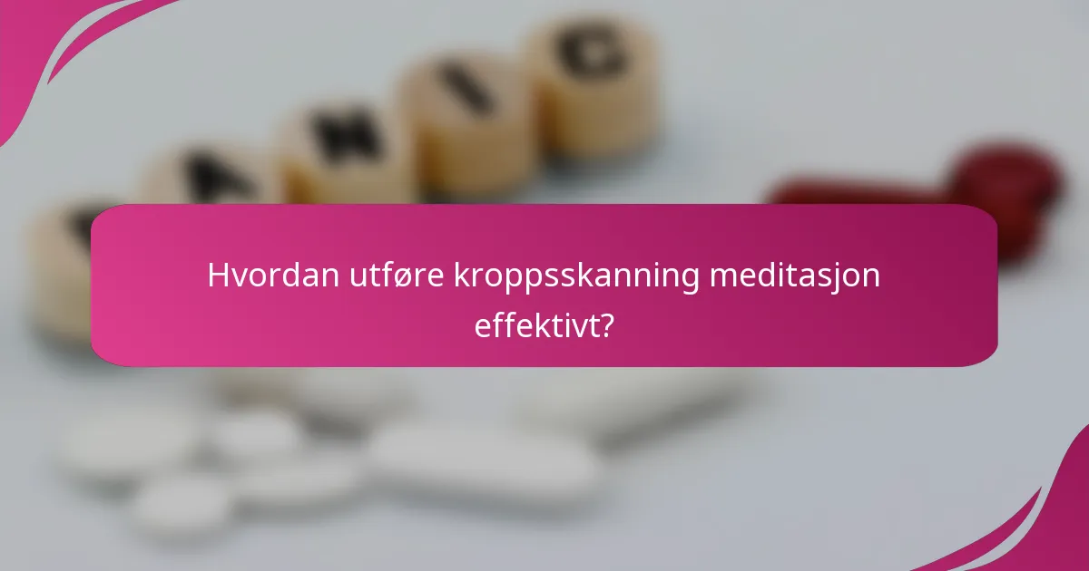 Hvordan utføre kroppsskanning meditasjon effektivt?